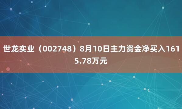世龙实业（002748）8月10日主力资金净买入1615.78万元