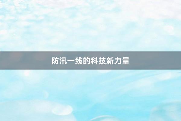 防汛一线的科技新力量