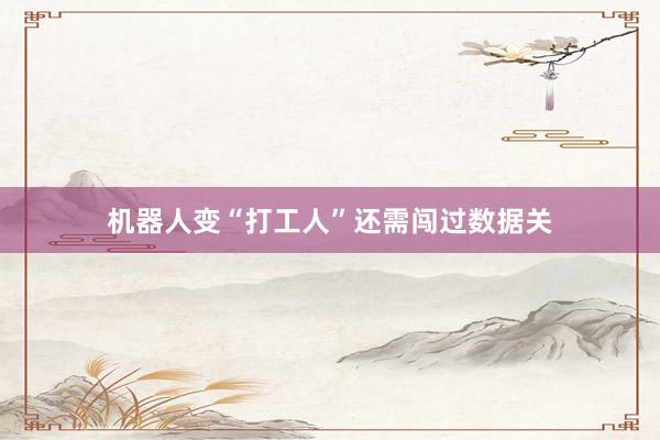 机器人变“打工人”还需闯过数据关