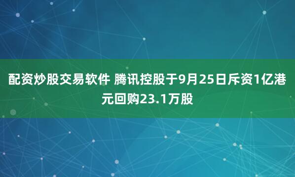 配资炒股交易软件 腾讯控股于9月25日斥资1亿港元回购23.1万股