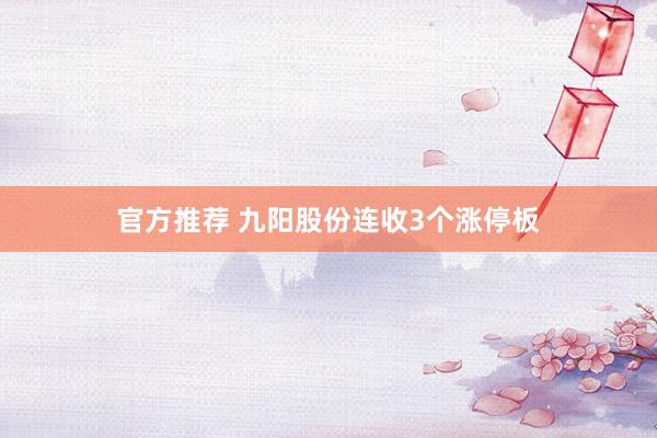 官方推荐 九阳股份连收3个涨停板