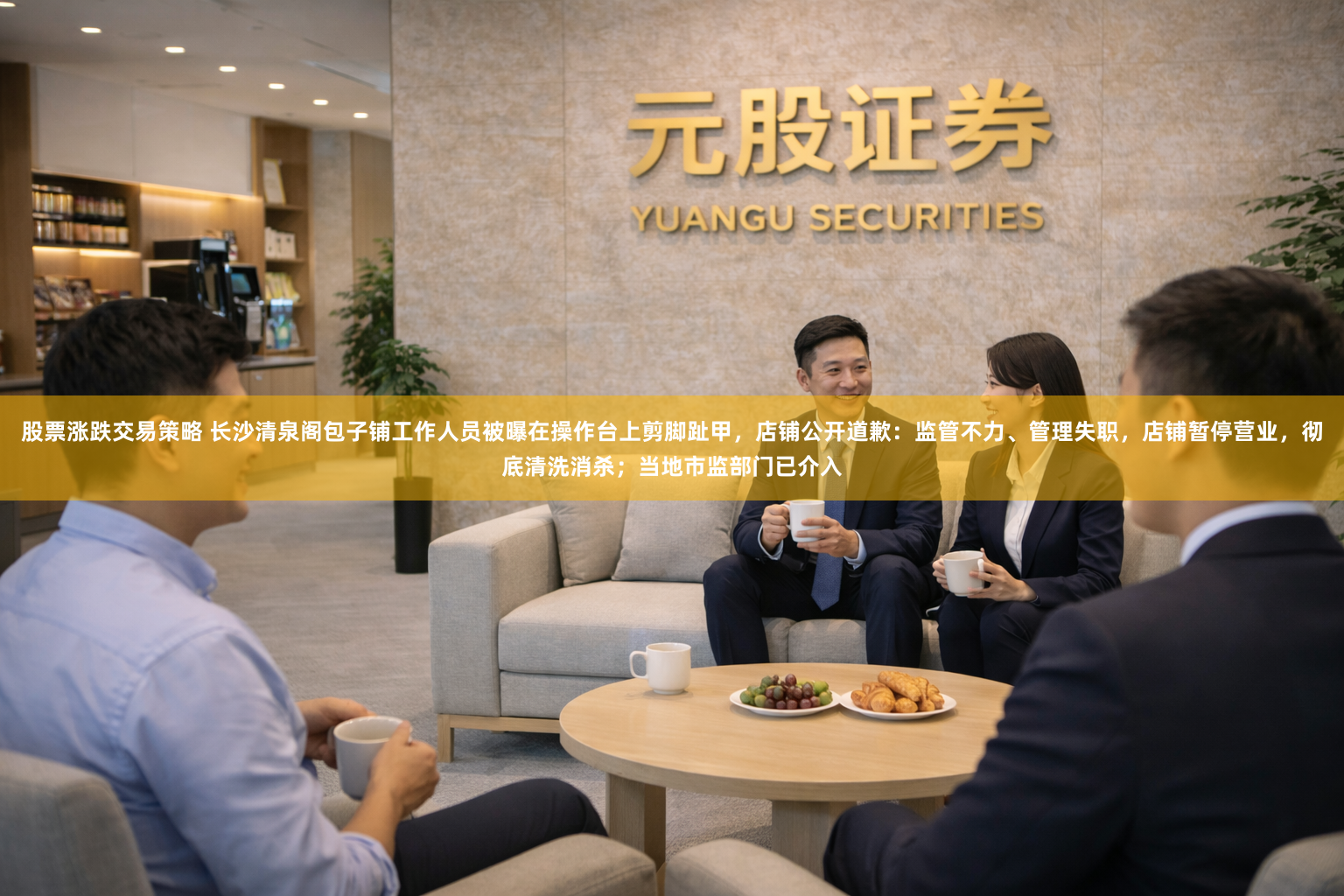 股票涨跌交易策略 长沙清泉阁包子铺工作人员被曝在操作台上剪脚趾甲，店铺公开道歉：监管不力、管理失职，店铺暂停营业，彻底清洗消杀；当地市监部门已介入