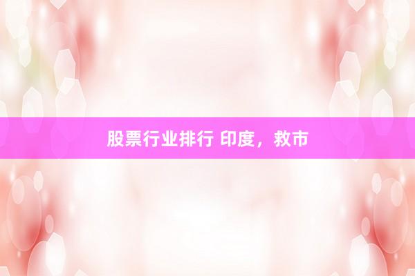 股票行业排行 印度，救市